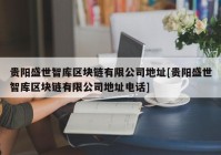贵阳盛世智库区块链有限公司地址[贵阳盛世智库区块链有限公司地址电话]