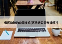 做区块链的公司多吗[区块链公司赚钱吗?]