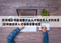 区块链公司最需要什么人才和技术人才的关系[区块链技术人才培养主要依靠]