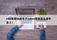 okx官网访问不了[okex官网怎么进不去了]