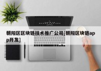 朝阳区区块链技术推广公司[朝阳区块链app开发]