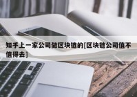 知乎上一家公司做区块链的[区块链公司值不值得去]